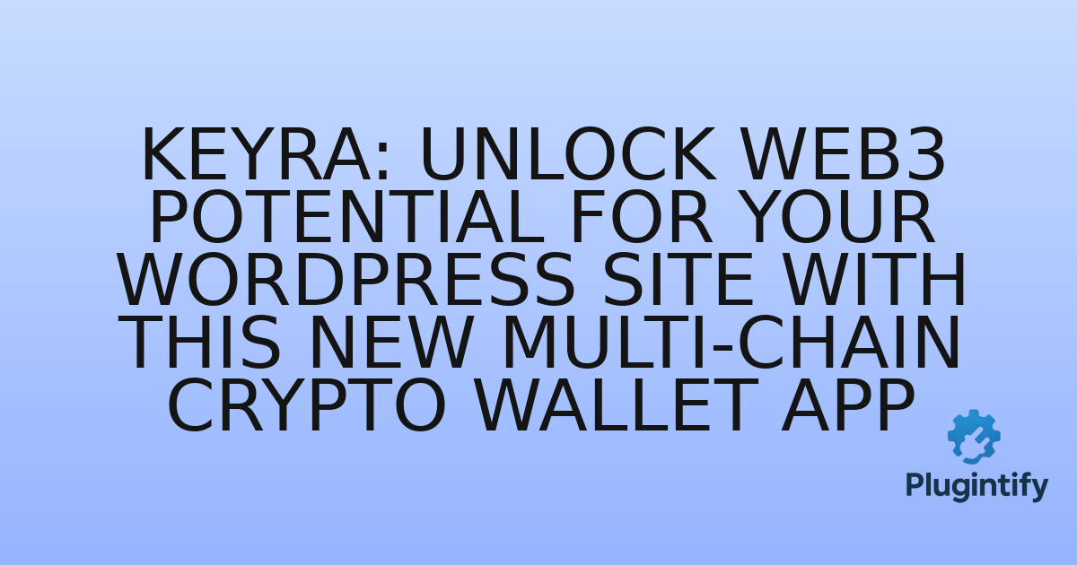 You are currently viewing Keyra: Unlock Web3 Potential for Your WordPress Site with This New Multi-Chain Crypto Wallet App