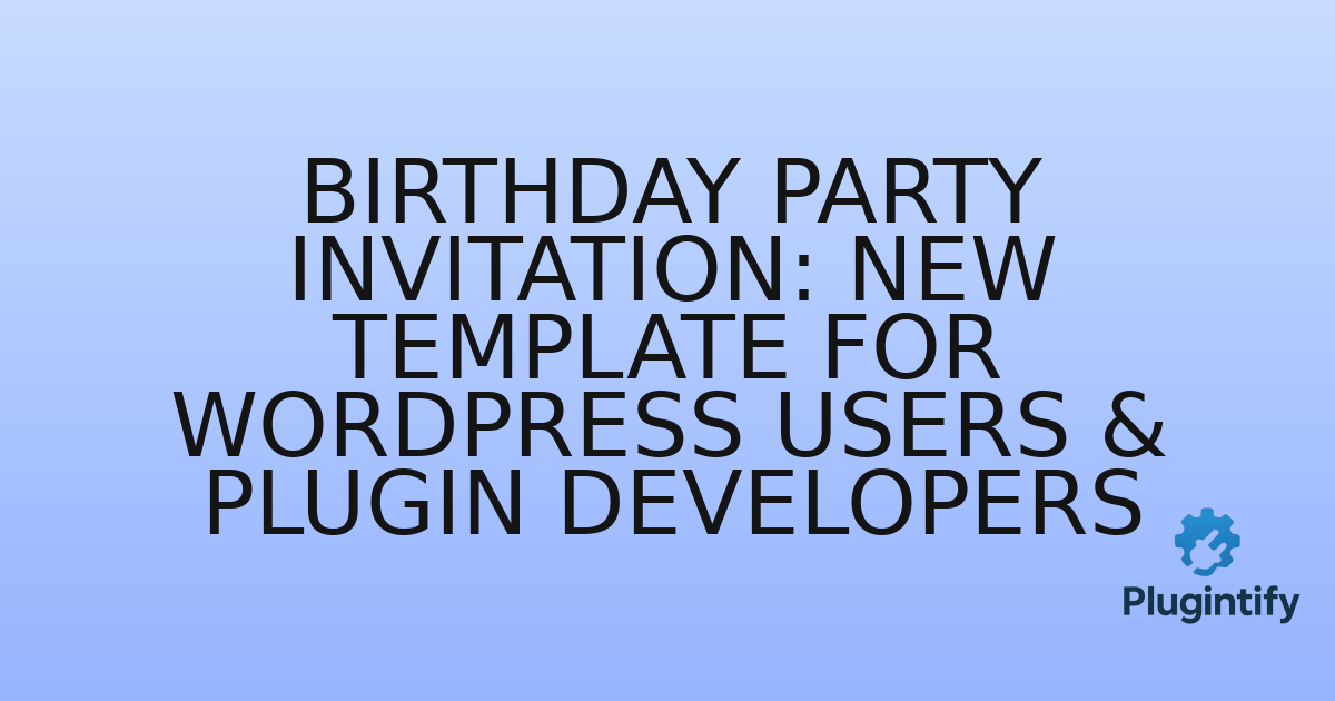 You are currently viewing Birthday Party Invitation: New Template for WordPress Users & Plugin Developers