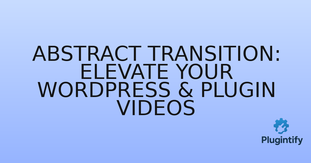 You are currently viewing Abstract Transition: Elevate Your WordPress & Plugin Videos