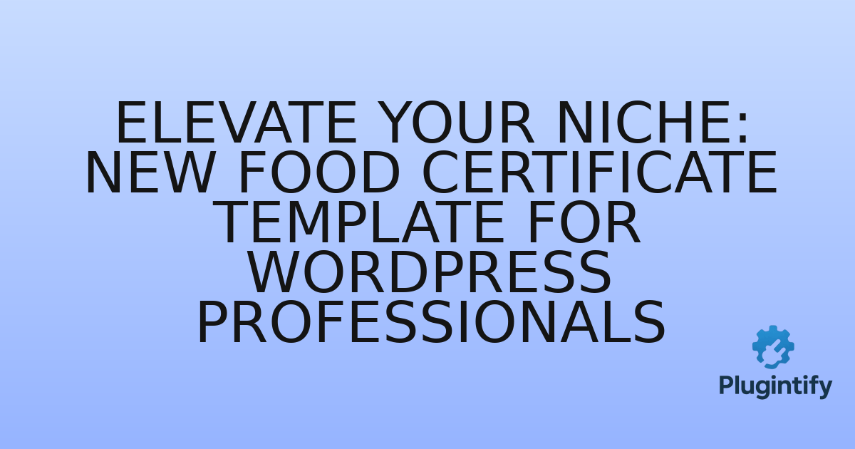 You are currently viewing Elevate Your Niche: New Food Certificate Template for WordPress Professionals