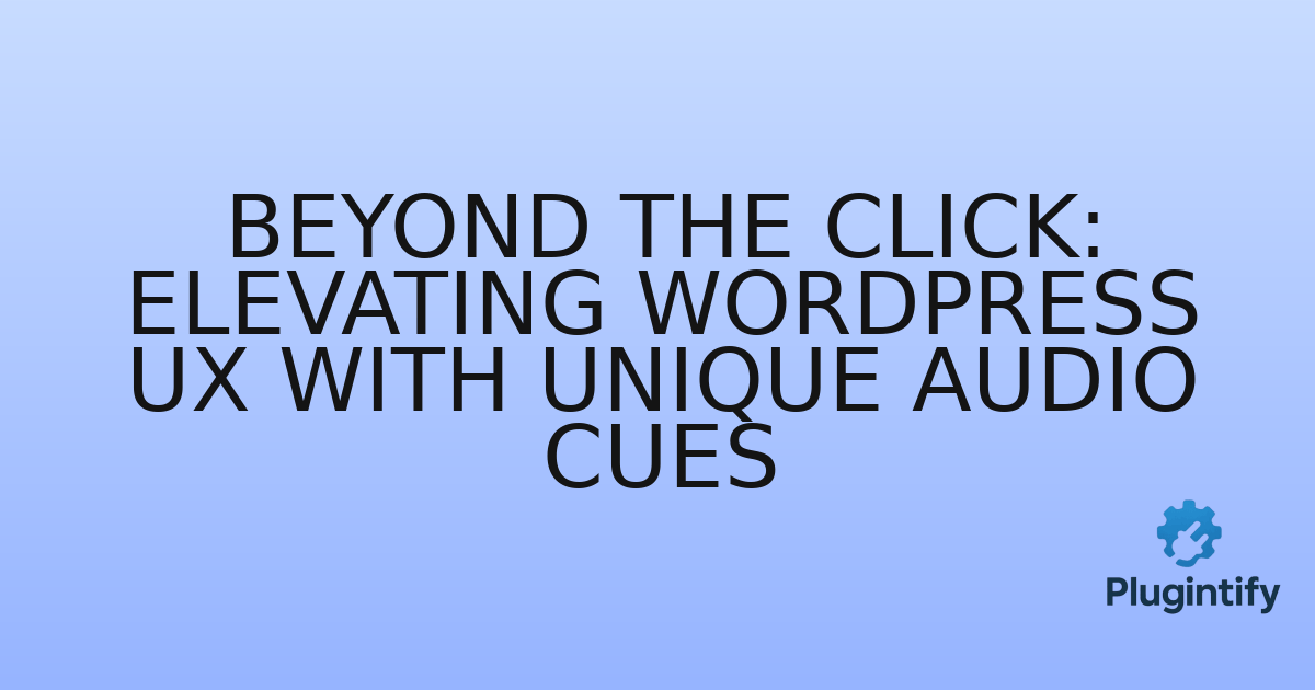 You are currently viewing Beyond the Click: Elevating WordPress UX with Unique Audio Cues