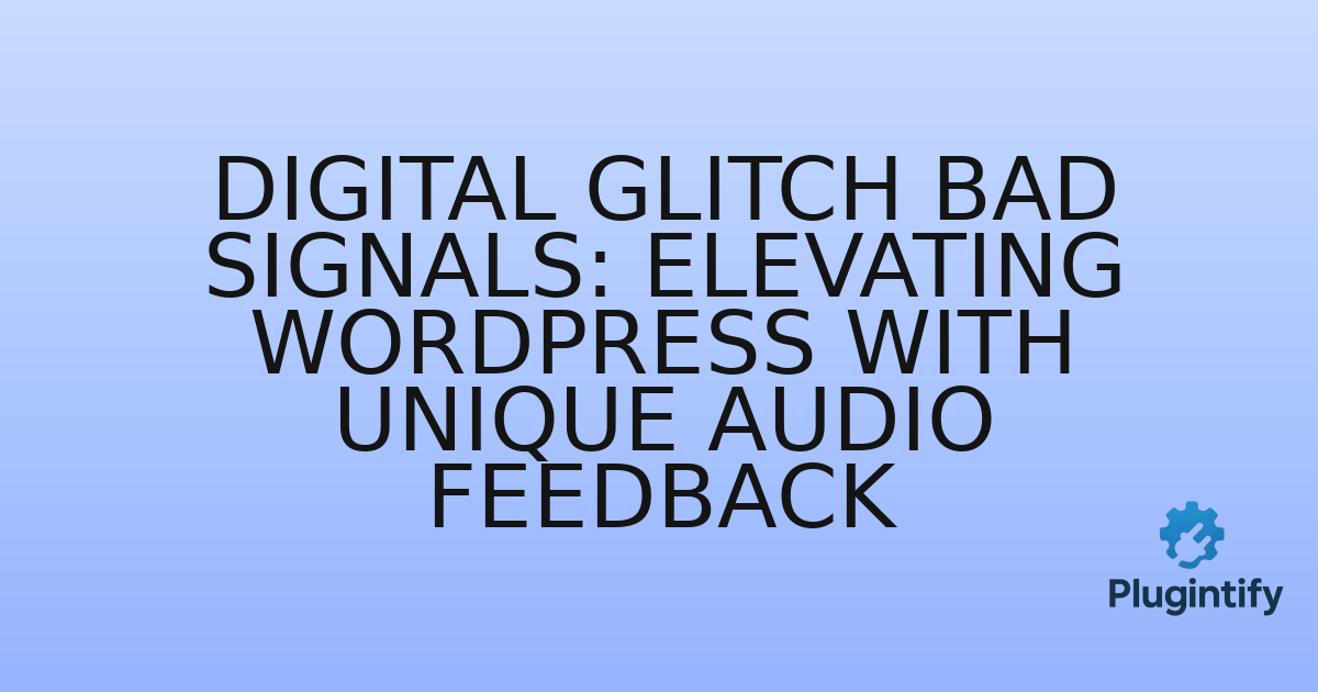 You are currently viewing Digital Glitch Bad Signals: Elevating WordPress with Unique Audio Feedback