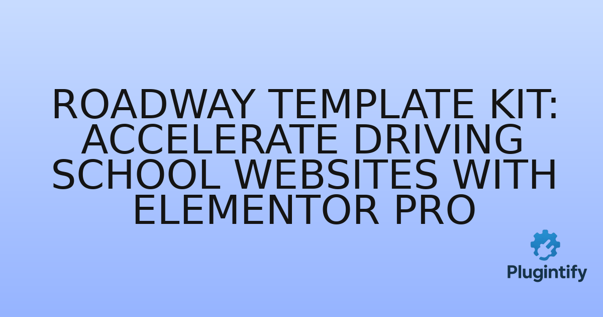 You are currently viewing Roadway Template Kit: Accelerate Driving School Websites with Elementor Pro