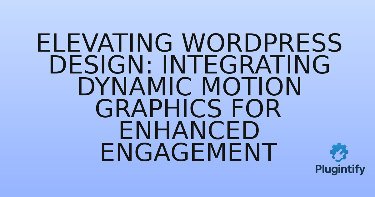 You are currently viewing Elevating WordPress Design: Integrating Dynamic Motion Graphics for Enhanced Engagement