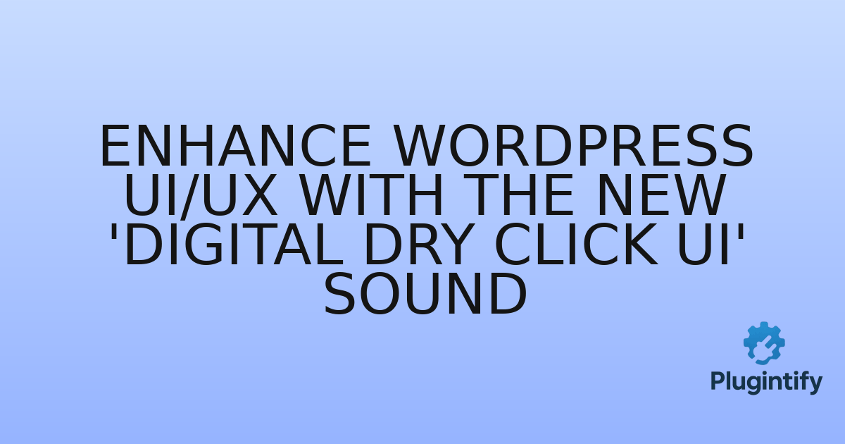 You are currently viewing Enhance WordPress UI/UX with the New ‘Digital Dry Click Ui’ Sound