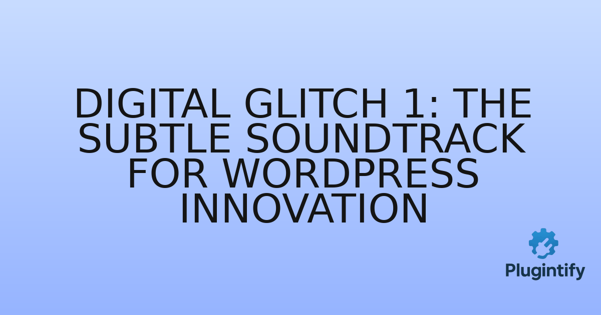 You are currently viewing Digital Glitch 1: The Subtle Soundtrack for WordPress Innovation