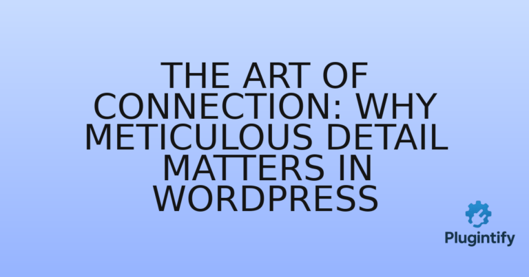 Read more about the article The Art of Connection: Why Meticulous Detail Matters in WordPress