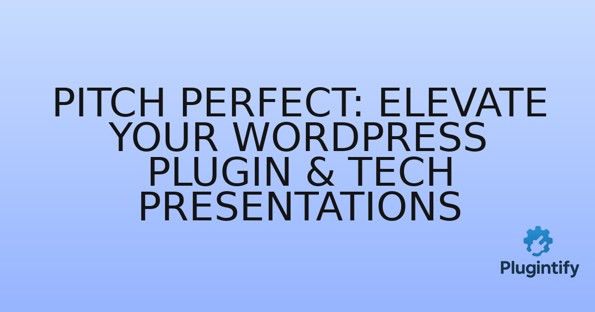 You are currently viewing Pitch Perfect: Elevate Your WordPress Plugin & Tech Presentations