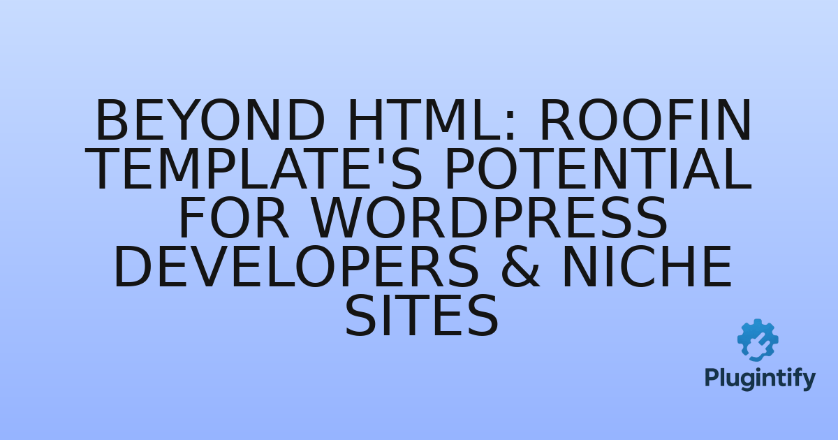 You are currently viewing Beyond HTML: Roofin Template’s Potential for WordPress Developers & Niche Sites