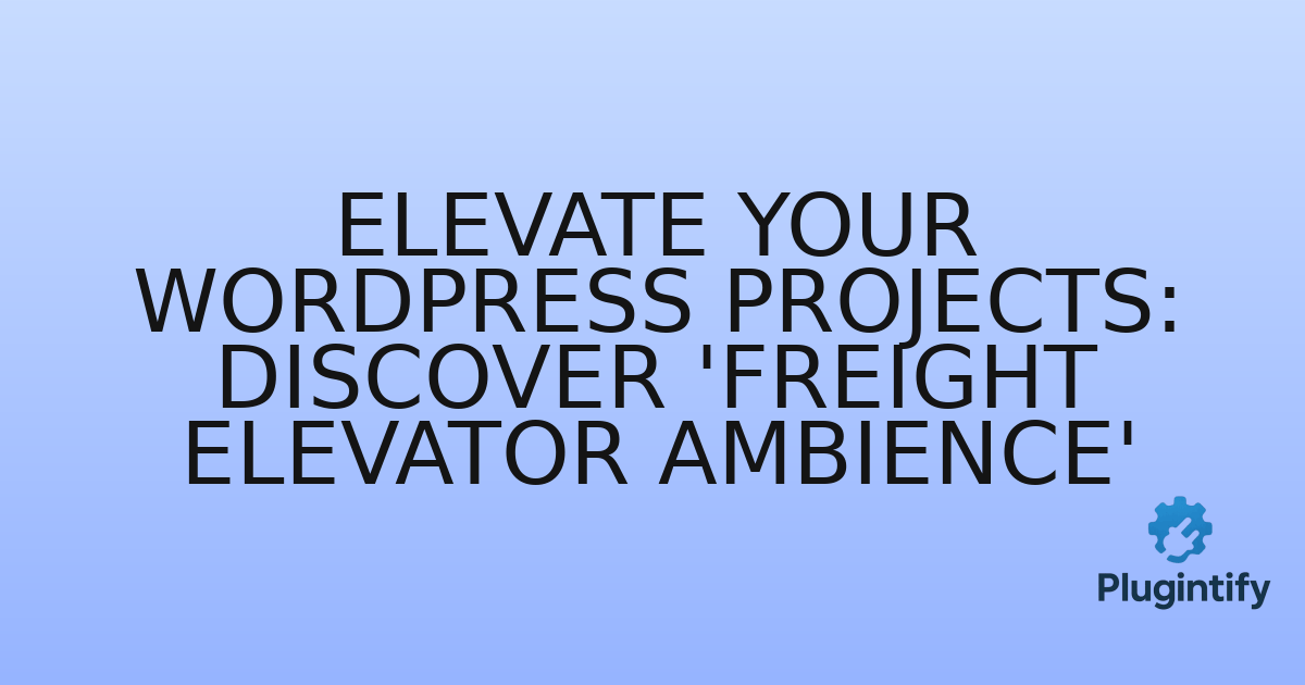 You are currently viewing Elevate Your WordPress Projects: Discover ‘Freight Elevator Ambience’
