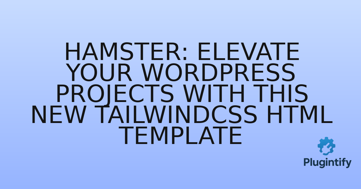 You are currently viewing Hamster: Elevate Your WordPress Projects with This New TailwindCSS HTML Template