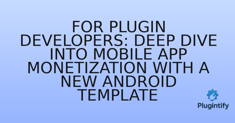 Read more about the article For Plugin Developers: Deep Dive into Mobile App Monetization with a New Android Template