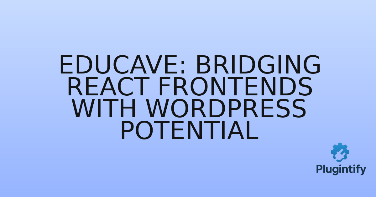You are currently viewing Educave: Bridging React Frontends with WordPress Potential