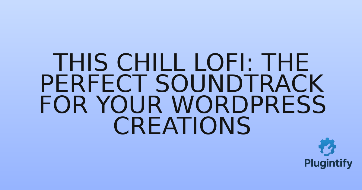 You are currently viewing This Chill LoFi: The Perfect Soundtrack for Your WordPress Creations