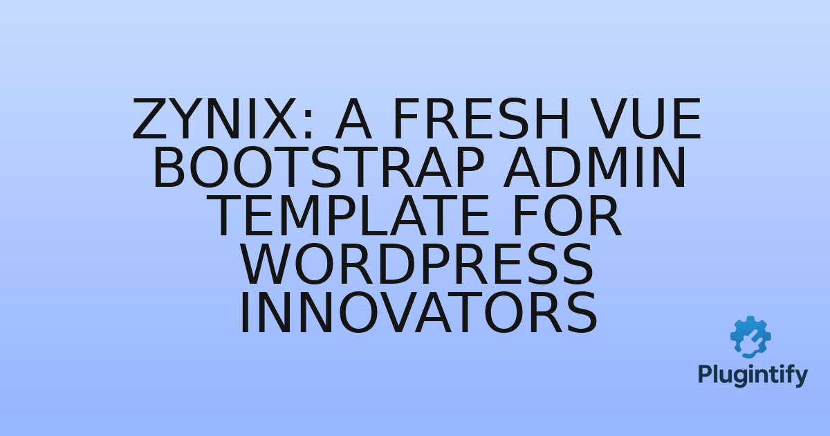 You are currently viewing Zynix: A Fresh Vue Bootstrap Admin Template for WordPress Innovators
