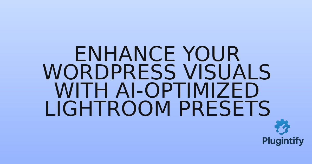 You are currently viewing Enhance Your WordPress Visuals with AI-Optimized Lightroom Presets