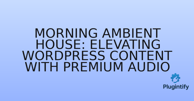 Read more about the article Morning Ambient House: Elevating WordPress Content with Premium Audio