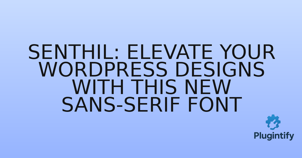 You are currently viewing Senthil: Elevate Your WordPress Designs with This New Sans-Serif Font