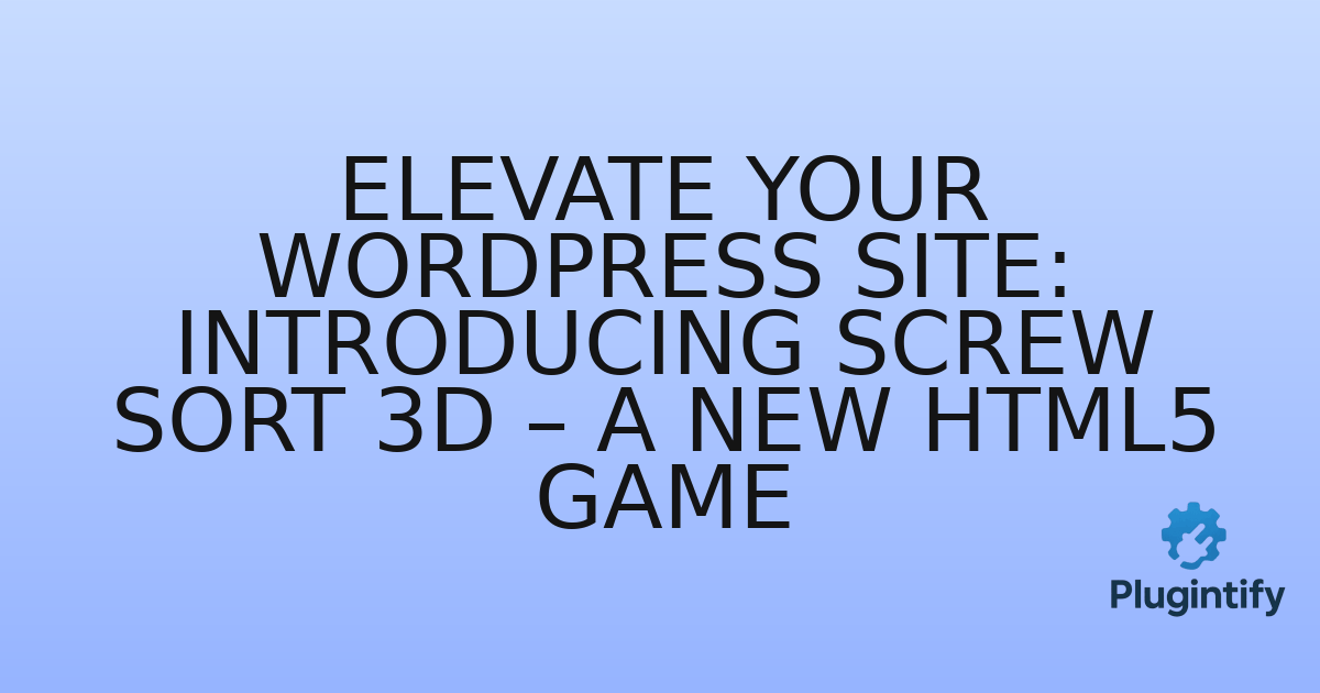 You are currently viewing Elevate Your WordPress Site: Introducing Screw Sort 3D – A New HTML5 Game