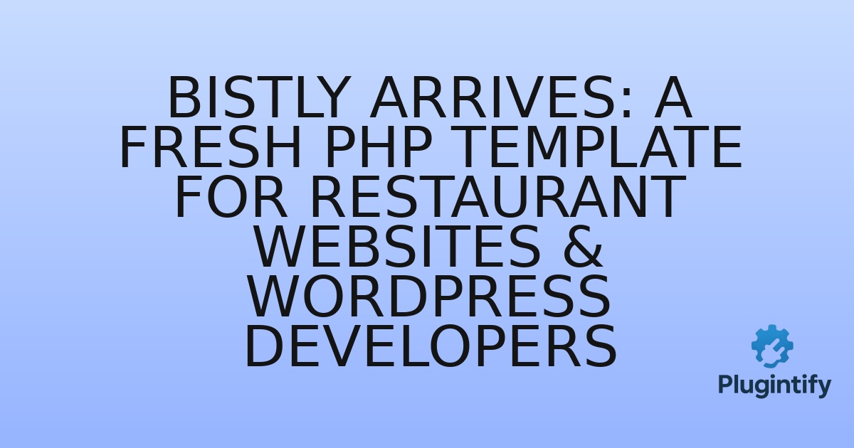 You are currently viewing Bistly Arrives: A Fresh PHP Template for Restaurant Websites & WordPress Developers