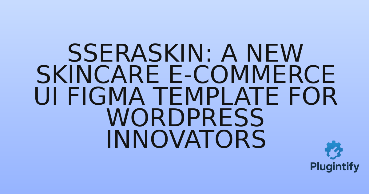 You are currently viewing Sseraskin: A New Skincare E-Commerce UI Figma Template for WordPress Innovators