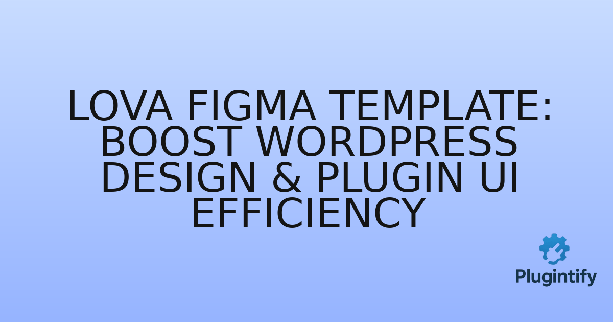 You are currently viewing Lova Figma Template: Boost WordPress Design & Plugin UI Efficiency