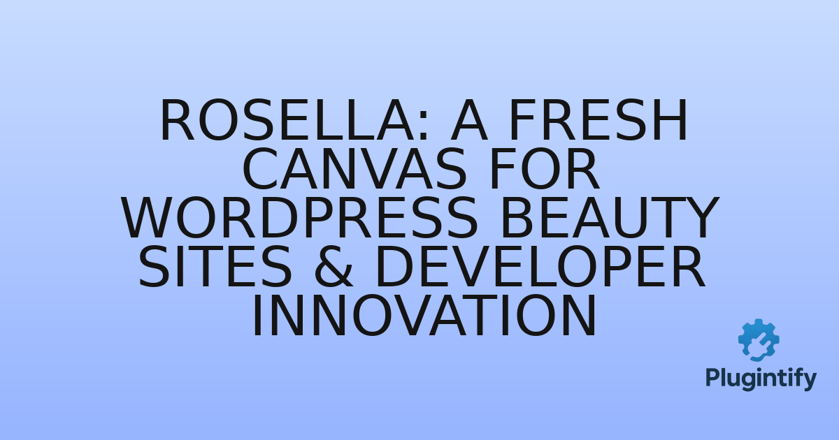 You are currently viewing Rosella: A Fresh Canvas for WordPress Beauty Sites & Developer Innovation