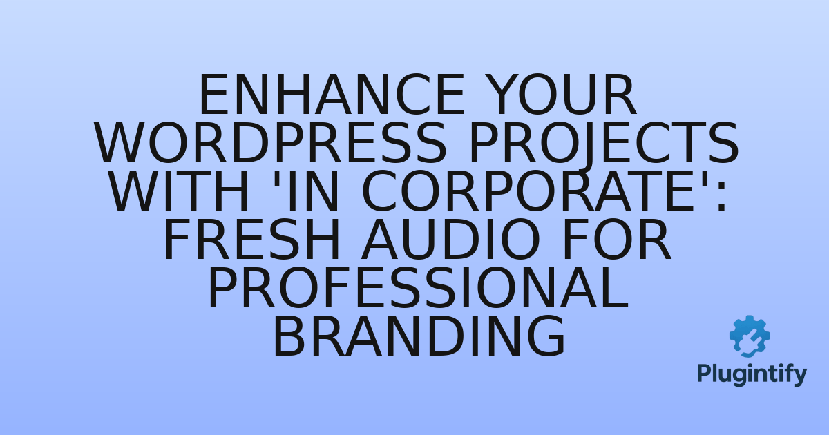 You are currently viewing Enhance Your WordPress Projects with ‘In Corporate’: Fresh Audio for Professional Branding