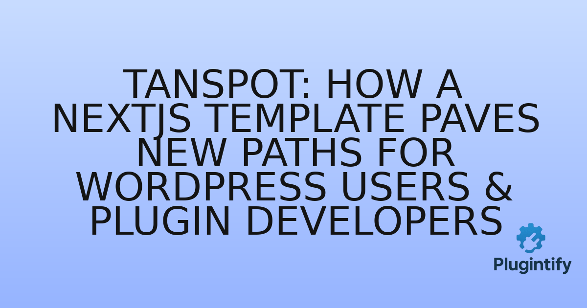 You are currently viewing Tanspot: How a NextJS Template Paves New Paths for WordPress Users & Plugin Developers