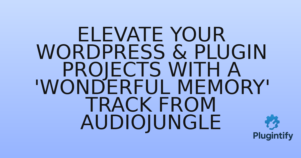 You are currently viewing Elevate Your WordPress & Plugin Projects with a ‘Wonderful Memory’ Track from Audiojungle