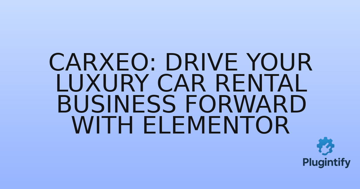 You are currently viewing Carxeo: Drive Your Luxury Car Rental Business Forward with Elementor