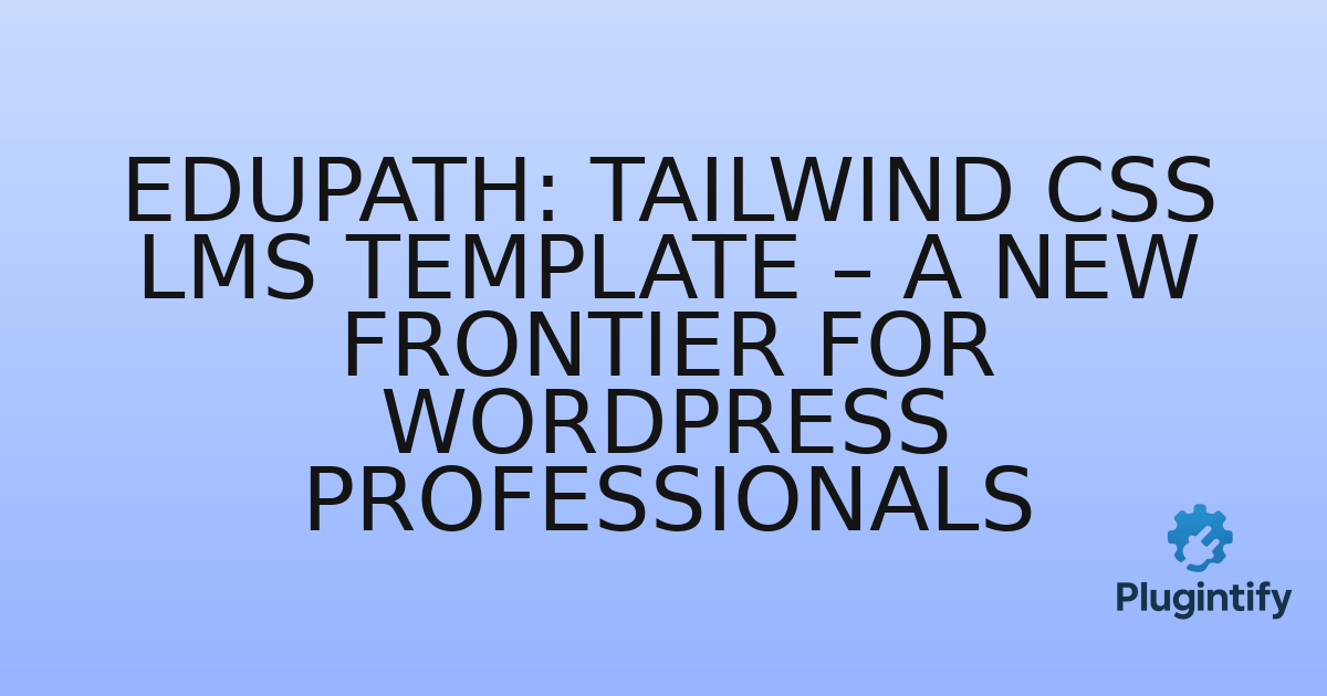 You are currently viewing Edupath: Tailwind CSS LMS Template – A New Frontier for WordPress Professionals