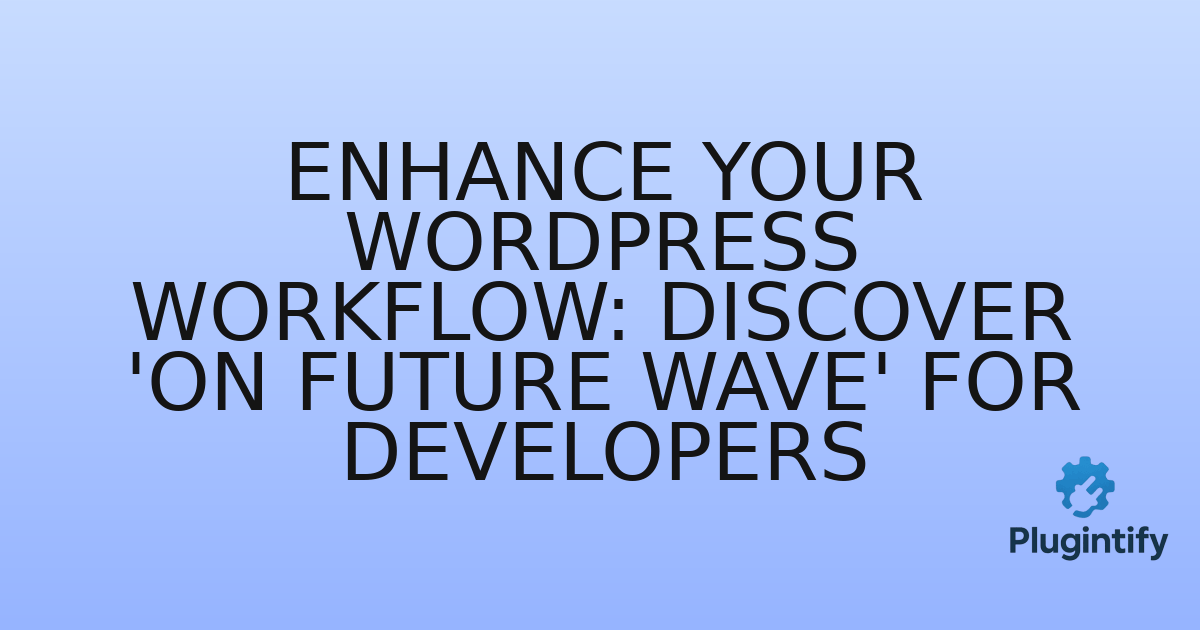You are currently viewing Enhance Your WordPress Workflow: Discover ‘On Future Wave’ for Developers