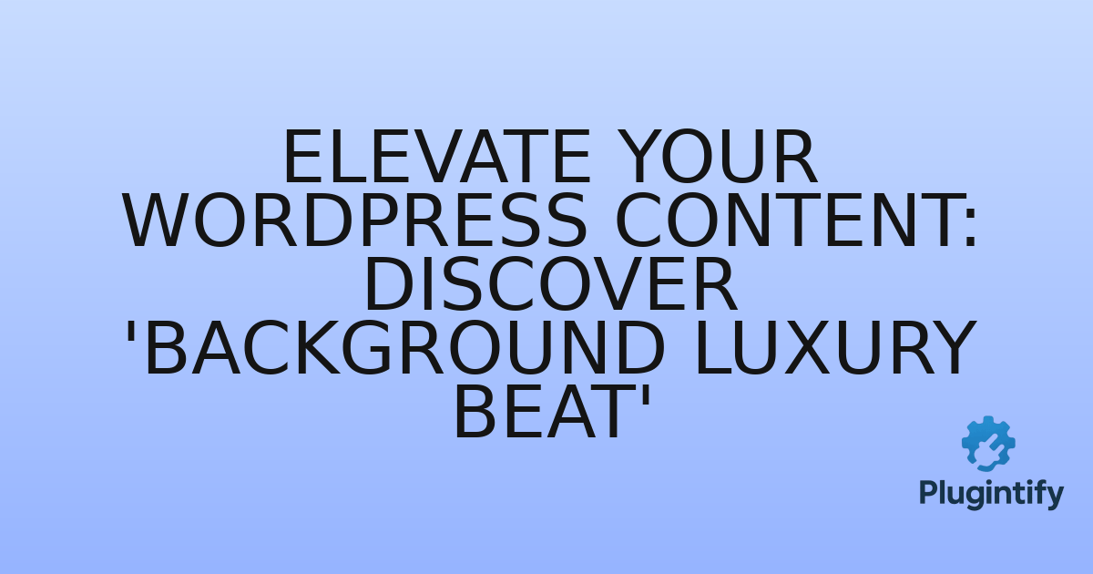 You are currently viewing Elevate Your WordPress Content: Discover ‘Background Luxury Beat’