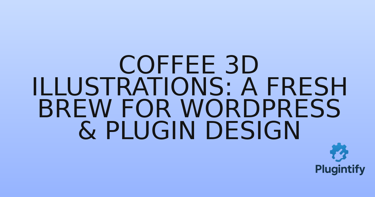 You are currently viewing Coffee 3D Illustrations: A Fresh Brew for WordPress & Plugin Design
