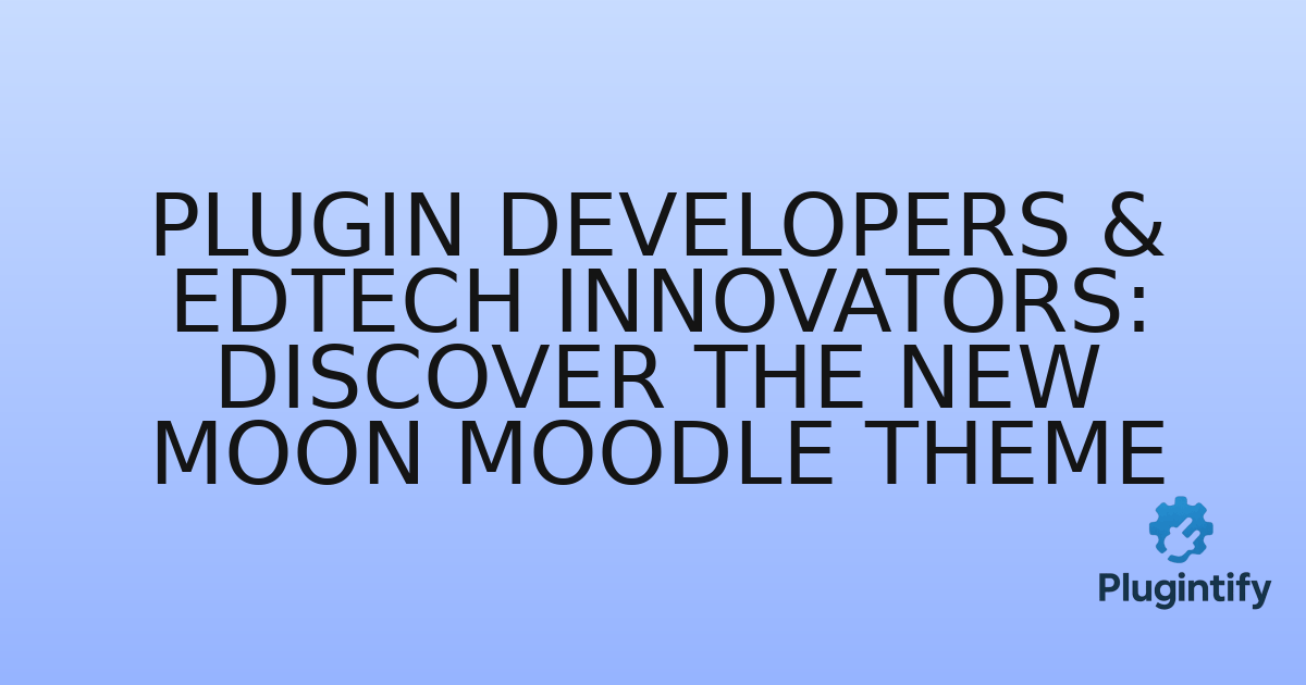 You are currently viewing Plugin Developers & EdTech Innovators: Discover the New Moon Moodle Theme