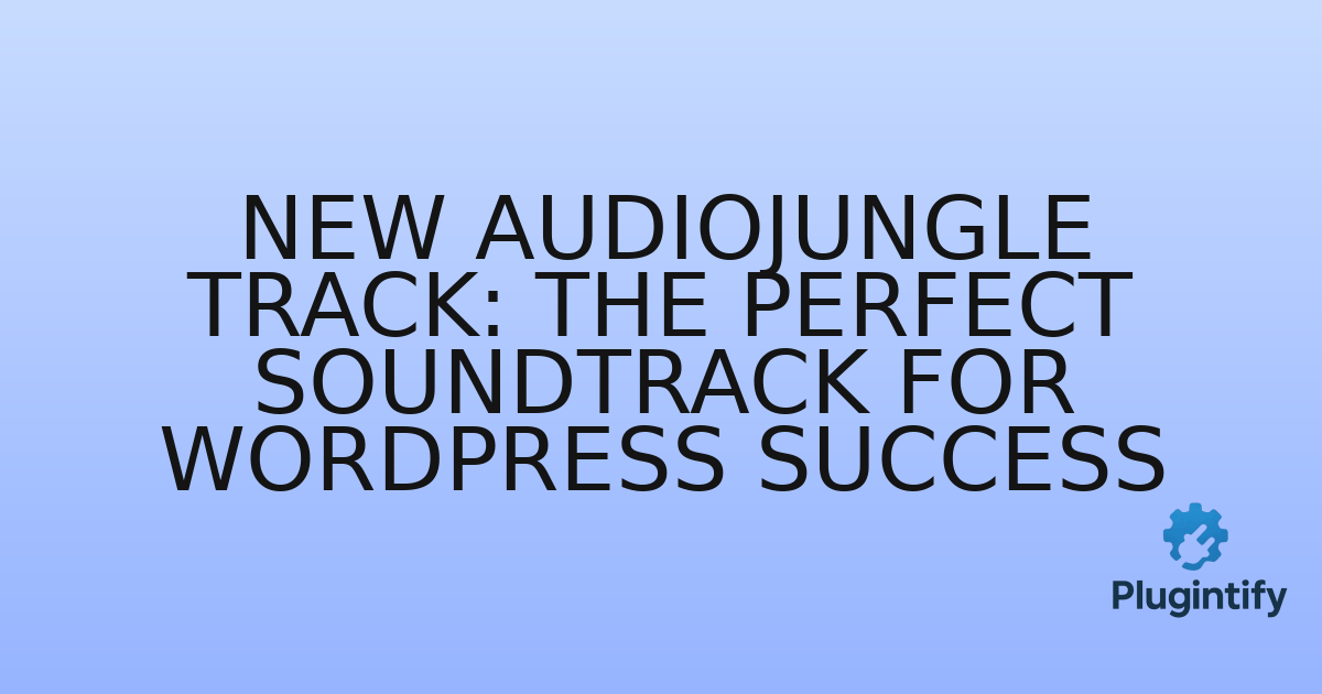 You are currently viewing New Audiojungle Track: The Perfect Soundtrack for WordPress Success