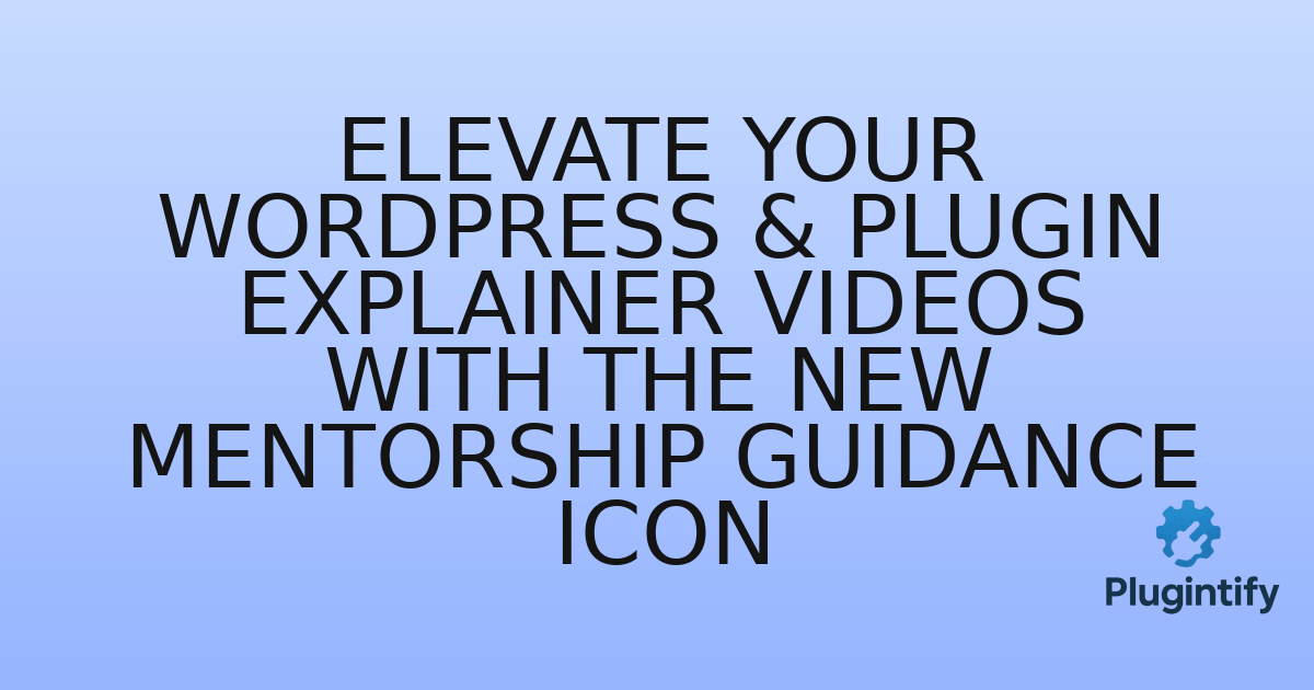 You are currently viewing Elevate Your WordPress & Plugin Explainer Videos with the New Mentorship Guidance Icon