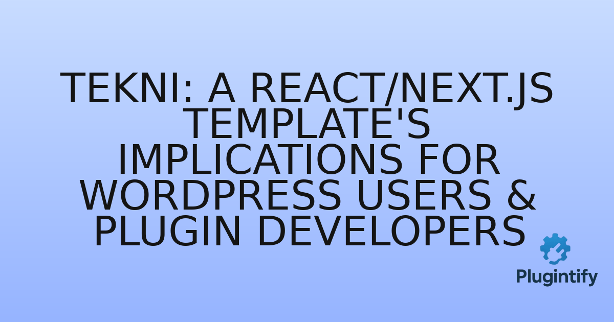 You are currently viewing Tekni: A React/Next.js Template’s Implications for WordPress Users & Plugin Developers