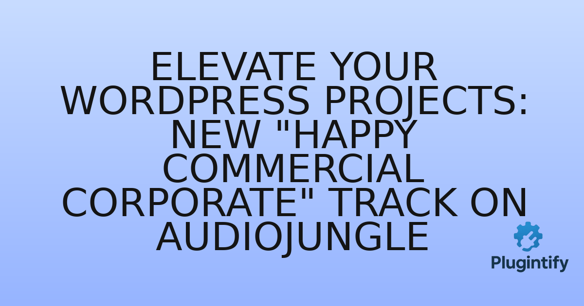 You are currently viewing Elevate Your WordPress Projects: New “Happy Commercial Corporate” Track on Audiojungle