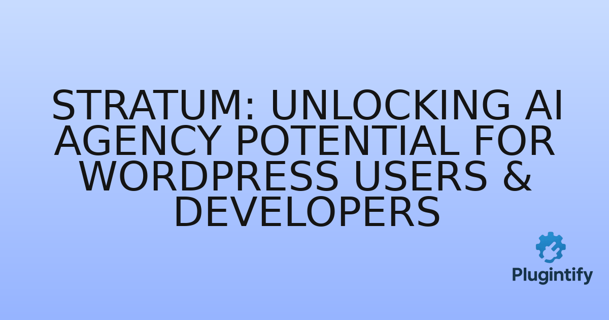 You are currently viewing Stratum: Unlocking AI Agency Potential for WordPress Users & Developers