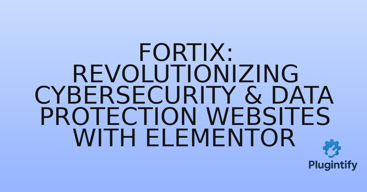 You are currently viewing Fortix: Revolutionizing Cybersecurity & Data Protection Websites with Elementor