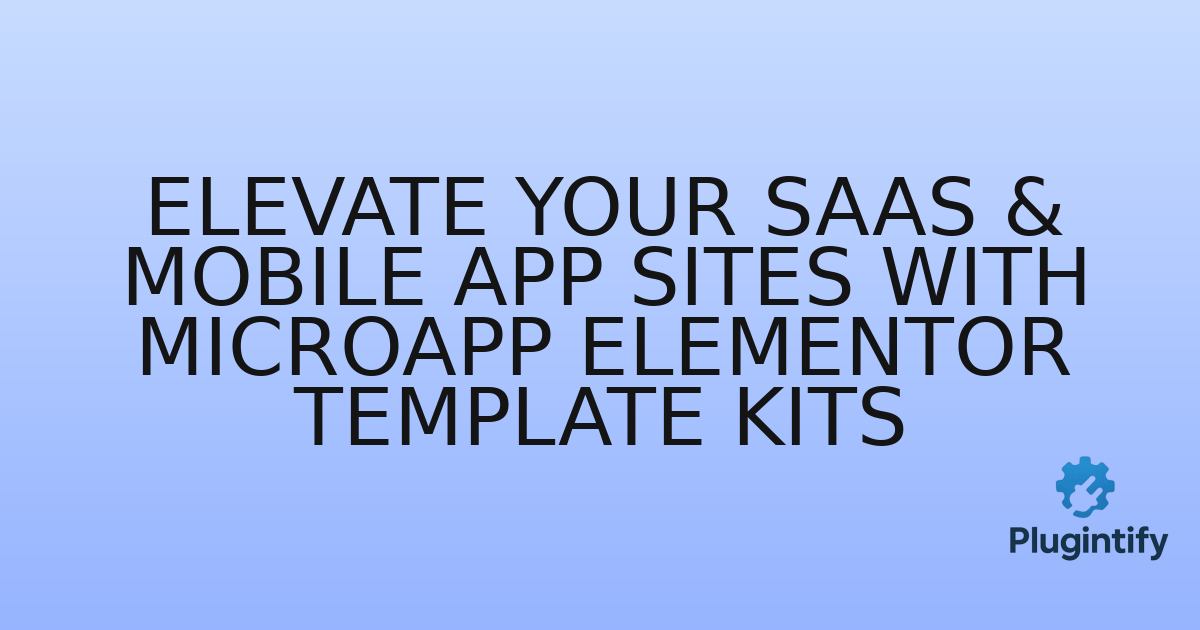You are currently viewing Elevate Your SaaS & Mobile App Sites with MicroApp Elementor Template Kits