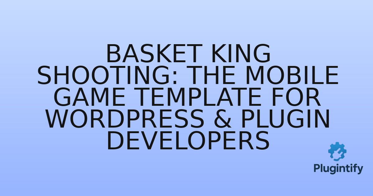 You are currently viewing Basket King Shooting: The Mobile Game Template for WordPress & Plugin Developers