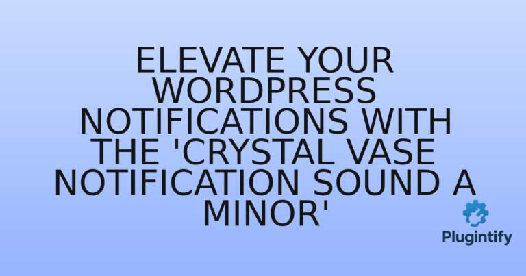 Read more about the article Elevate Your WordPress Notifications with the ‘Crystal Vase Notification Sound A minor’