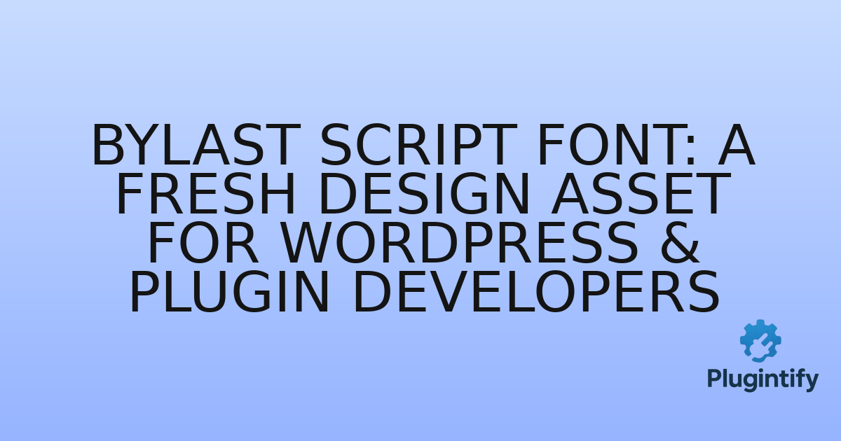 You are currently viewing Bylast Script Font: A Fresh Design Asset for WordPress & Plugin Developers