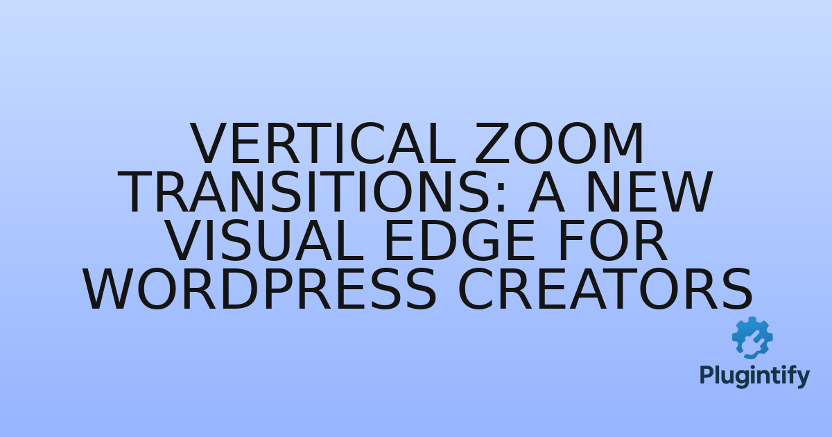 You are currently viewing Vertical Zoom Transitions: A New Visual Edge for WordPress Creators