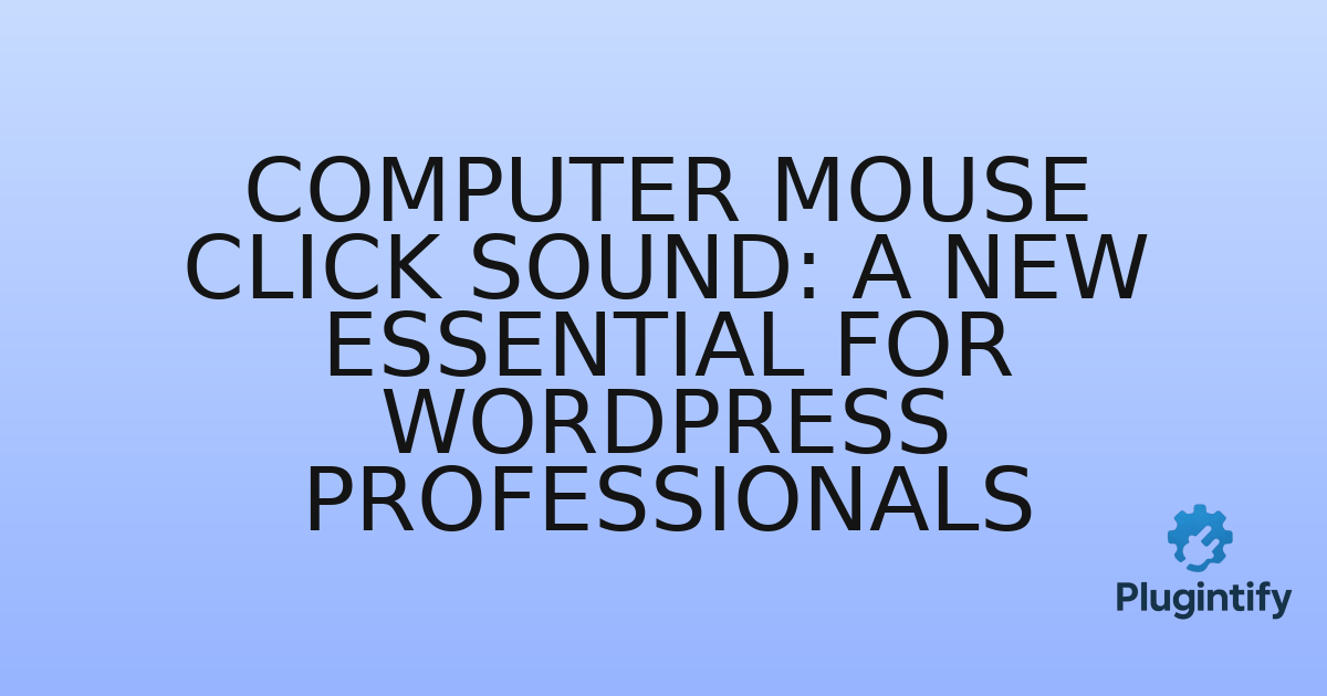 You are currently viewing Computer Mouse Click Sound: A New Essential for WordPress Professionals