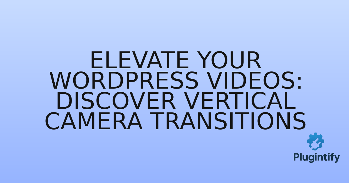 You are currently viewing Elevate Your WordPress Videos: Discover Vertical Camera Transitions