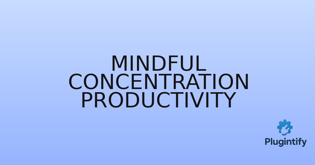 You are currently viewing Mindful Concentration Productivity